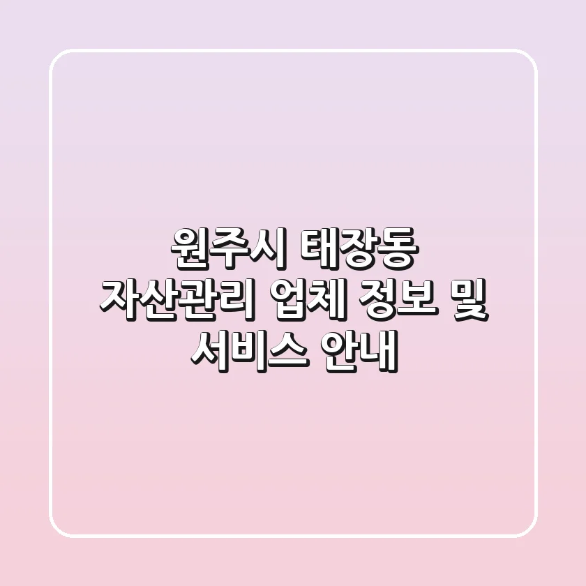 원주시 태장동 자산관리 업체 정보 및 서비스 안내