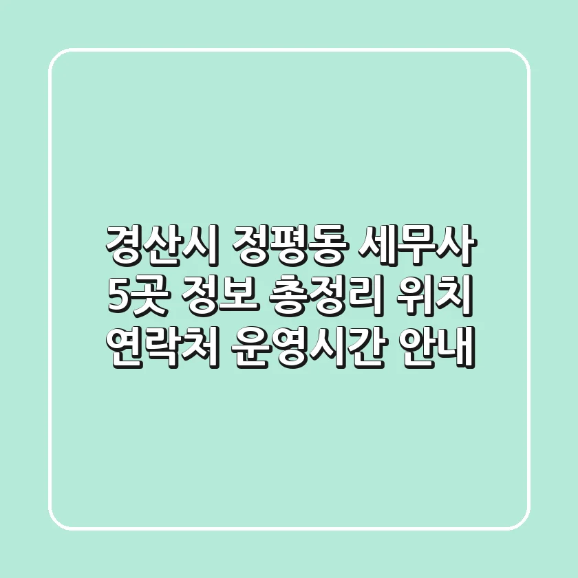 경산시 정평동 세무사 5곳 정보 총정리 - 위치, 연락처, 운영시간 안내