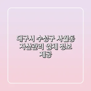 대구시 수성구 사월동 자산관리 업체 정보 제공