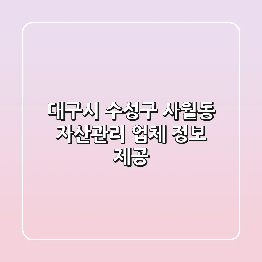 대구시 수성구 사월동 자산관리 업체 정보 제공