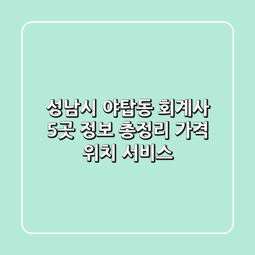 성남시 야탑동 회계사 5곳 정보 총정리 - 가격, 위치, 서비스