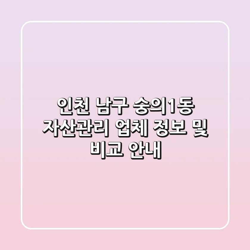 인천 남구 숭의1동 자산관리 업체 정보 및 비교 안내