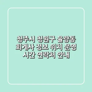 청주시 청원구 율량동 회계사 정보 - 위치, 운영 시간, 연락처 안내