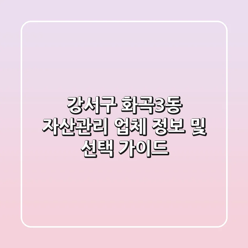 강서구 화곡3동 자산관리: 업체 정보 및 선택 가이드