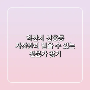 익산시 신흥동 자산관리: 믿을 수 있는 전문가 찾기