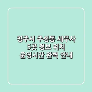 청주시 주성동 세무사 5곳: 정보, 위치, 운영시간 완벽 안내