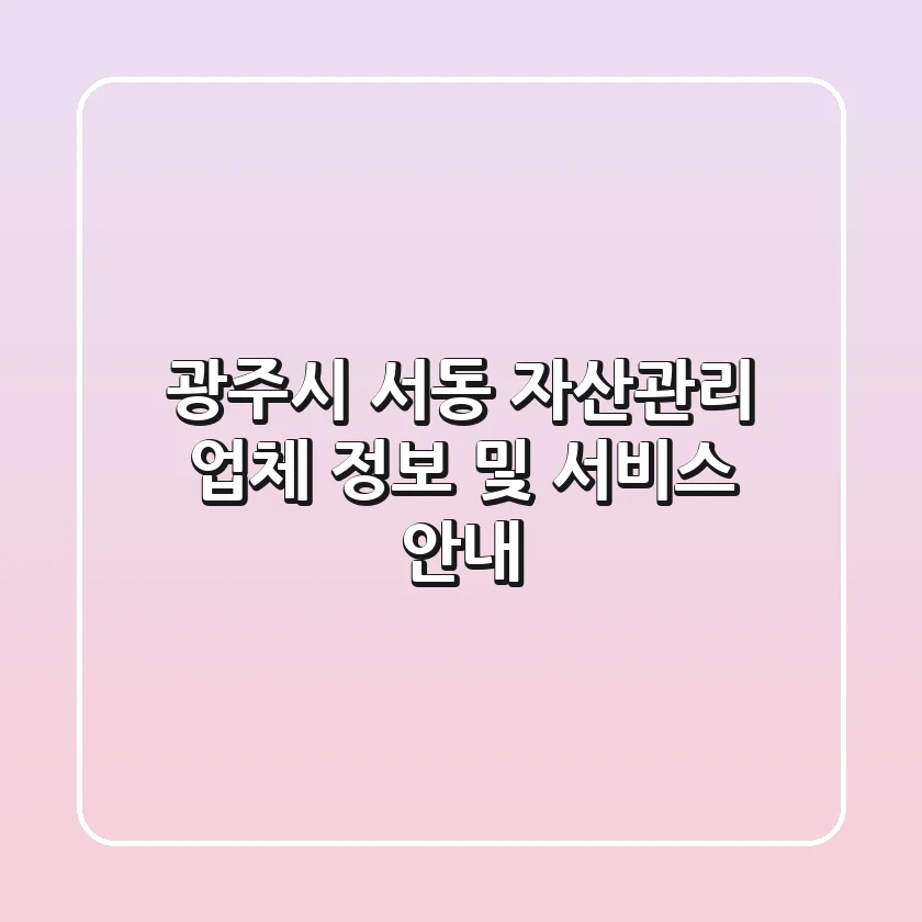 광주시 서동 자산관리: 업체 정보 및 서비스 안내