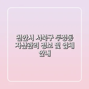 천안시 서북구 두정동 자산관리 정보 및 업체 안내