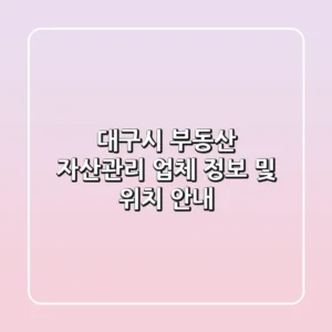 대구시 부동산 자산관리 업체 정보 및 위치 안내