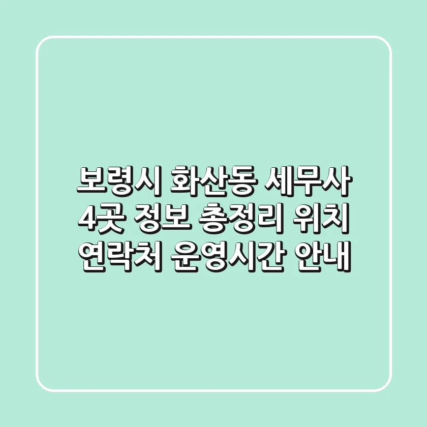 보령시 화산동 세무사 4곳 정보 총정리 - 위치, 연락처, 운영시간 안내