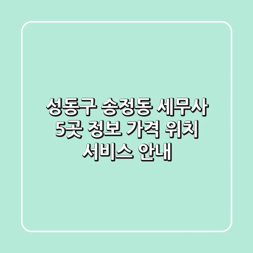 성동구 송정동 세무사 5곳 정보 - 가격, 위치, 서비스 안내