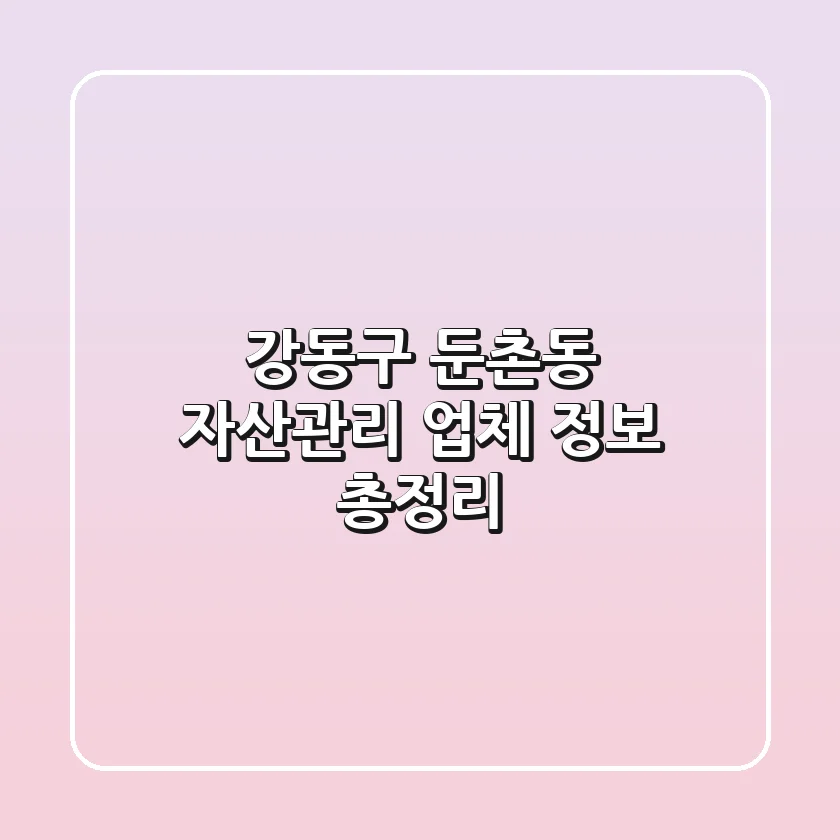 강동구 둔촌동 자산관리 업체 정보 총정리