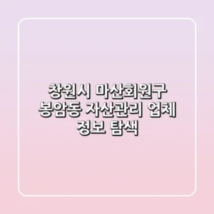 창원시 마산회원구 봉암동 자산관리 업체 정보 탐색