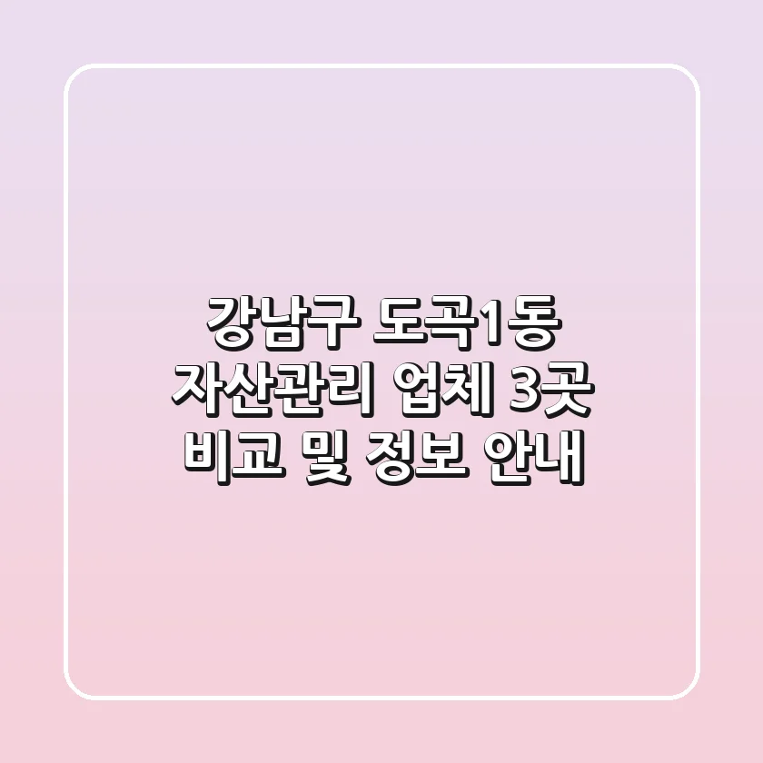 강남구 도곡1동 자산관리 업체 3곳 비교 및 정보 안내