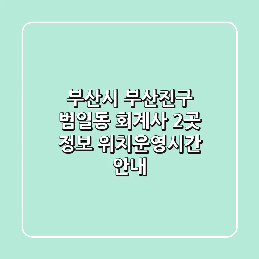 부산시 부산진구 범일동 회계사 2곳 정보 - 위치/운영시간 안내
