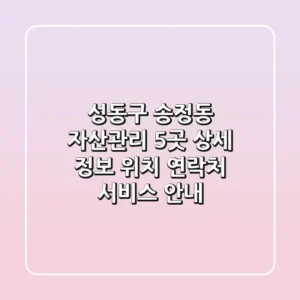 성동구 송정동 자산관리 5곳 상세 정보 - 위치, 연락처, 서비스 안내