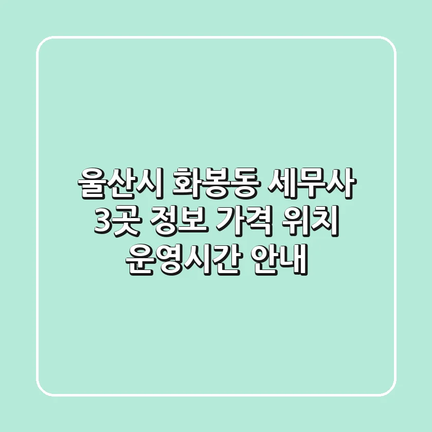 울산시 화봉동 세무사 3곳 정보 - 가격, 위치, 운영시간 안내