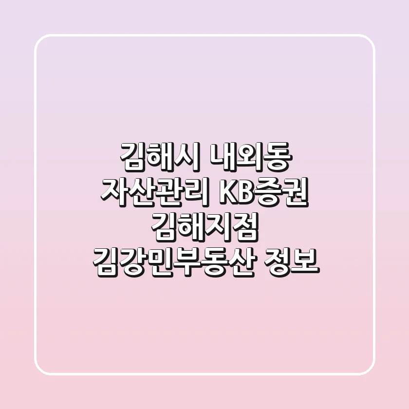 김해시 내외동 자산관리: KB증권 김해지점, 김강민부동산 정보