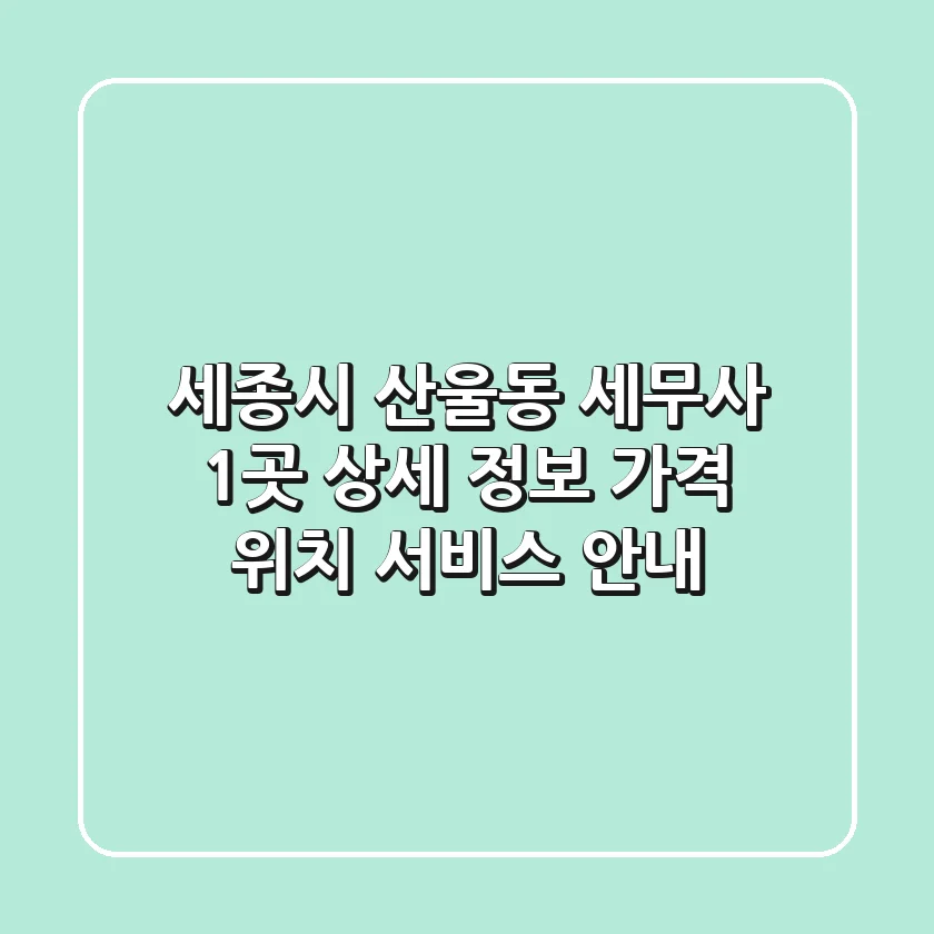 세종시 산울동 세무사 1곳 상세 정보 - 가격, 위치, 서비스 안내