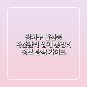 강서구 발산동 자산관리 업체 총정리 - 정보 탐색 가이드