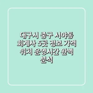 대구시 중구 서야동 회계사 5곳 정보: 가격, 위치, 운영시간 완벽 분석