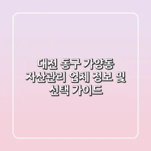 대전 동구 가양동 자산관리 업체 정보 및 선택 가이드