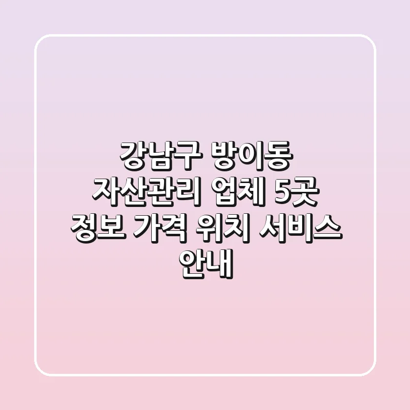 강남구 방이동 자산관리 업체 5곳 정보 - 가격, 위치, 서비스 안내