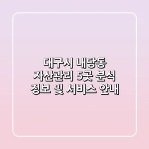 대구시 내당동 자산관리 5곳 분석 - 정보 및 서비스 안내