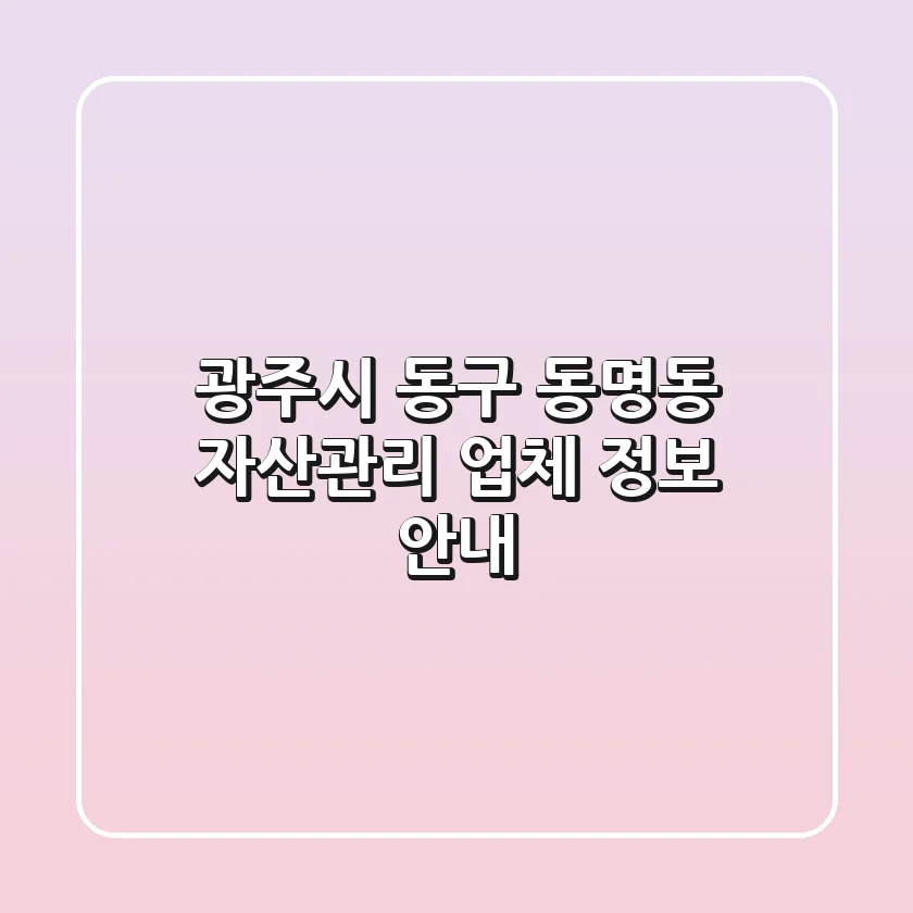 광주시 동구 동명동 자산관리 업체 정보 안내