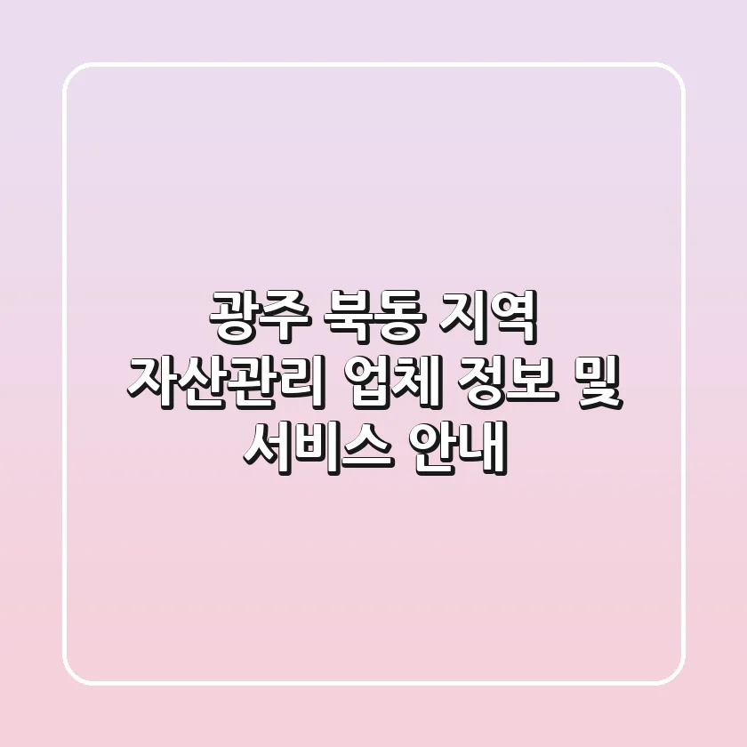 광주 북동 지역 자산관리 업체 정보 및 서비스 안내