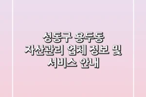 성동구 용두동 자산관리 업체 정보 및 서비스 안내