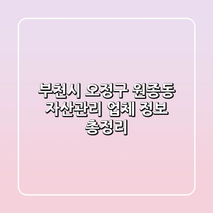부천시 오정구 원종동 자산관리 업체 정보 총정리