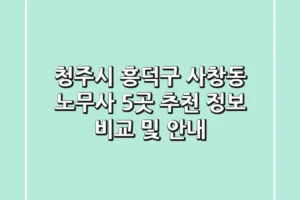 청주시 흥덕구 사창동 노무사 5곳 추천 – 정보 비교 및 안내
