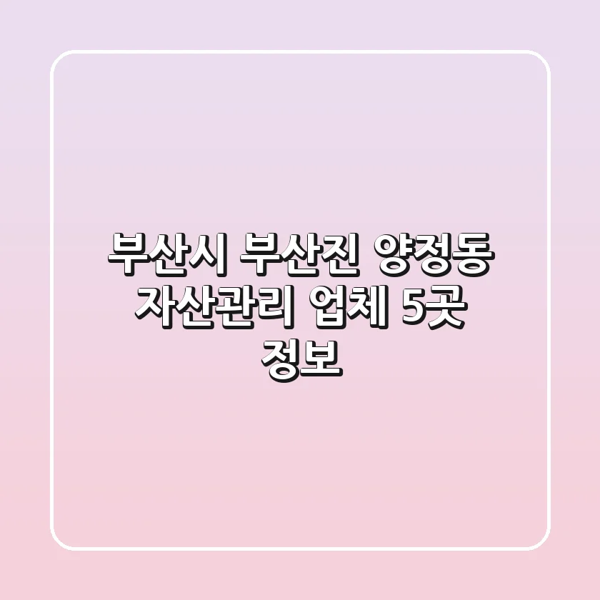 부산시 부산진 양정동 자산관리 업체 5곳 정보