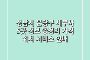 성남시 분당구 세무사 5곳 정보 총정리 – 가격, 위치, 서비스 안내