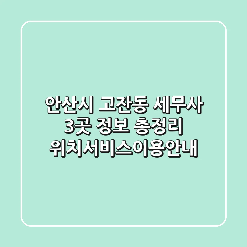 안산시 고잔동 세무사 3곳 정보 총정리 - 위치/서비스/이용안내