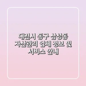 대전시 동구 삼성동 자산관리 업체 정보 및 서비스 안내