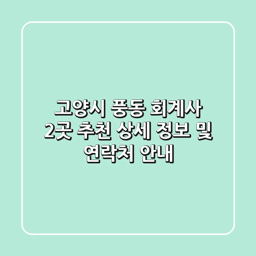 고양시 풍동 회계사 2곳 추천 - 상세 정보 및 연락처 안내