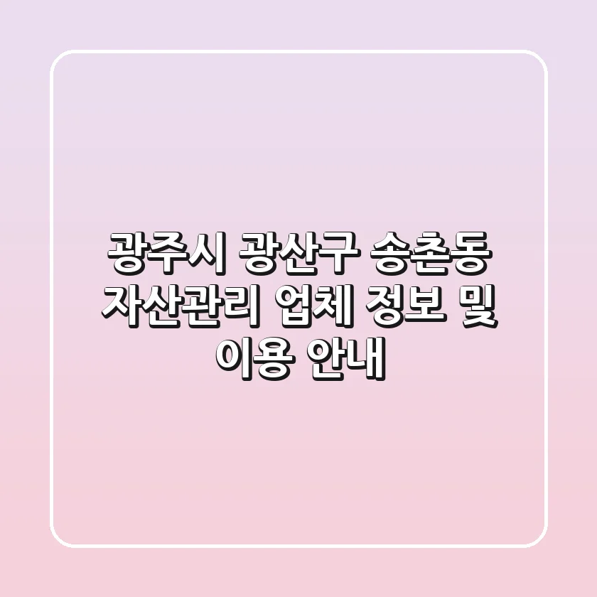 광주시 광산구 송촌동 자산관리 업체 정보 및 이용 안내