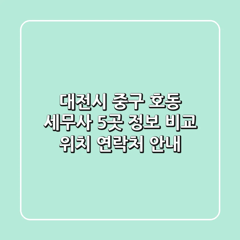 대전시 중구 호동 세무사 5곳 정보 비교 - 위치, 연락처 안내