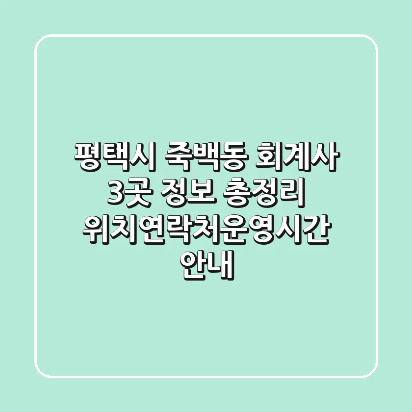 평택시 죽백동 회계사 3곳 정보 총정리 - 위치/연락처/운영시간 안내