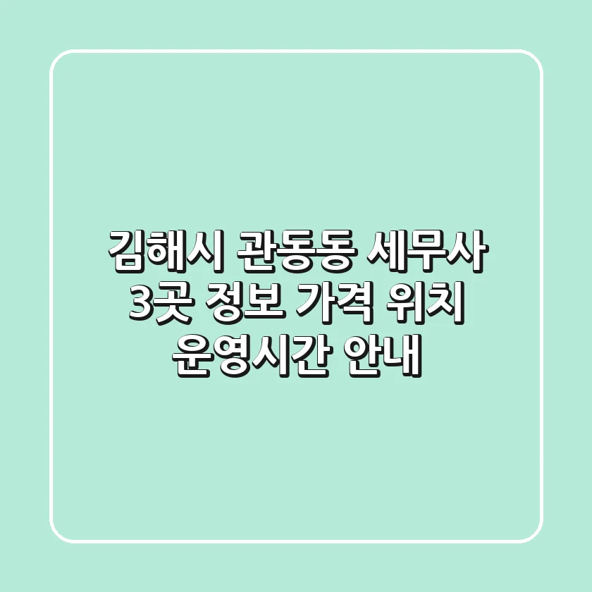 김해시 관동동 세무사 3곳 정보 - 가격, 위치, 운영시간 안내