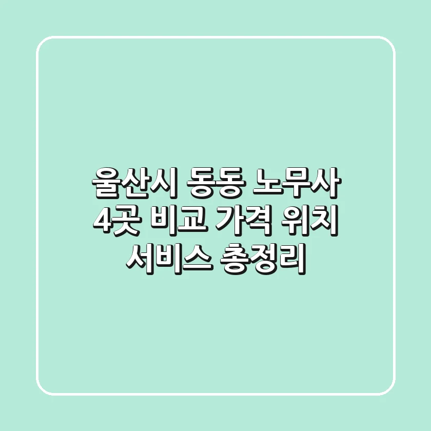 울산시 동동 노무사 4곳 비교 - 가격, 위치, 서비스 총정리