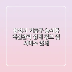 용인시 기흥구 농서동 자산관리 업체 정보 및 서비스 안내