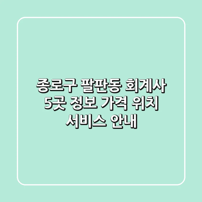종로구 팔판동 회계사 5곳 정보 - 가격, 위치, 서비스 안내