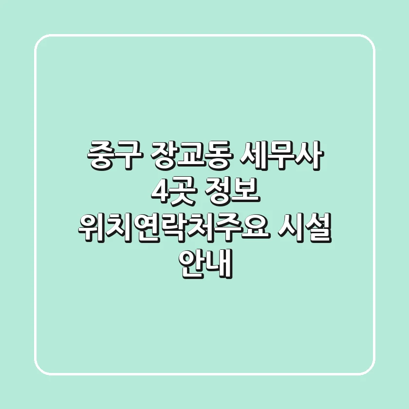 중구 장교동 세무사 4곳 정보 - 위치/연락처/주요 시설 안내